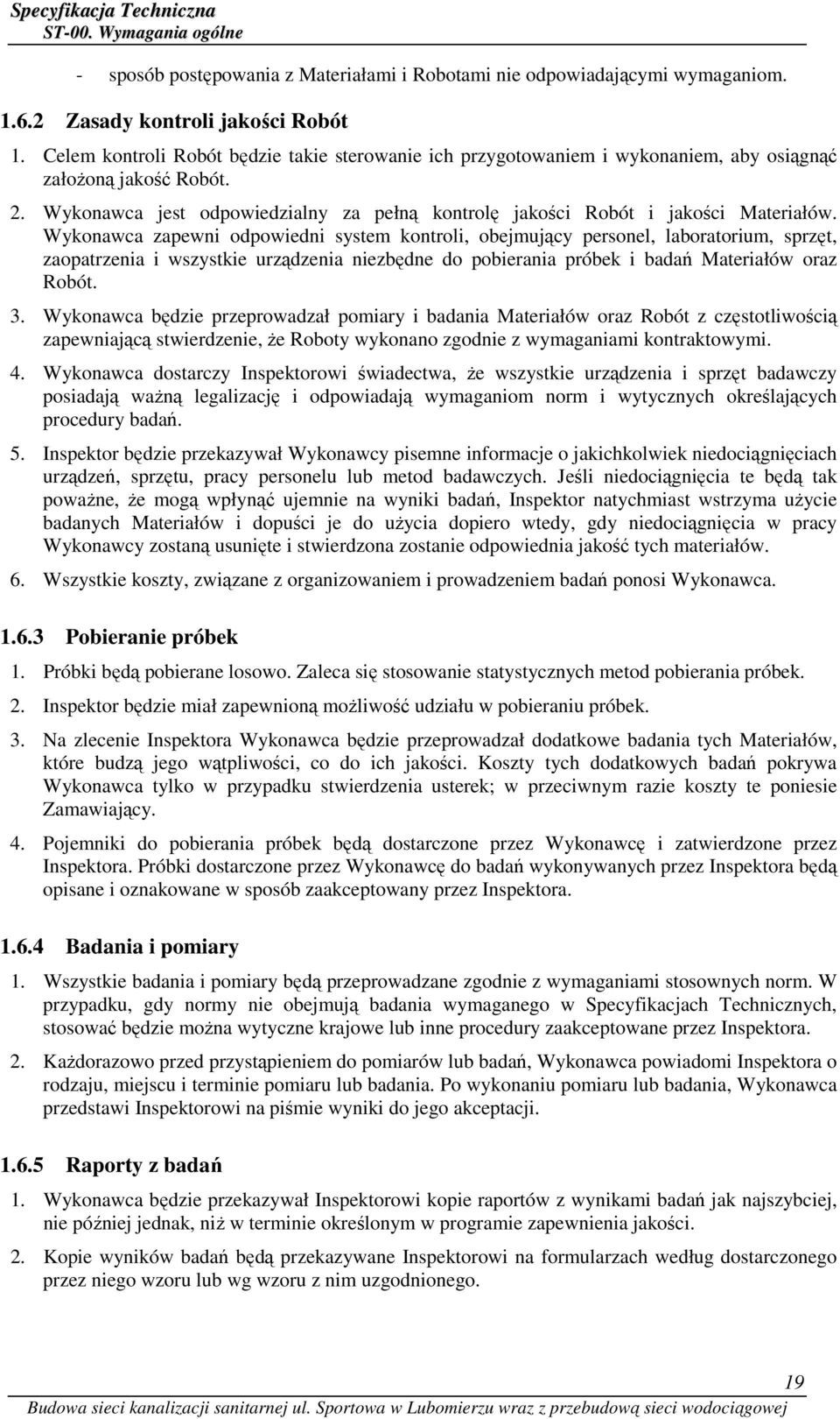 Wykonawca zapewni odpowiedni system kontroli, obejmujący personel, laboratorium, sprzęt, zaopatrzenia i wszystkie urządzenia niezbędne do pobierania próbek i badań Materiałów oraz Robót. 3.