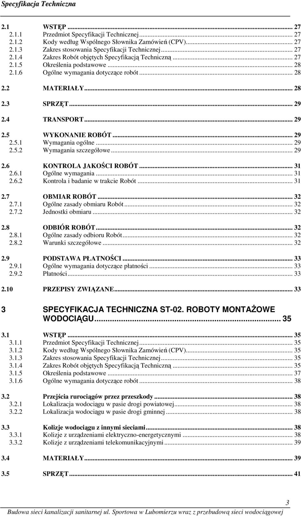 .. 29 2.6 KONTROLA JAKOŚCI ROBÓT... 31 2.6.1 Ogólne wymagania... 31 2.6.2 Kontrola i badanie w trakcie Robót... 31 2.7 OBMIAR ROBÓT... 32 2.7.1 Ogólne zasady obmiaru Robót... 32 2.7.2 Jednostki obmiaru.