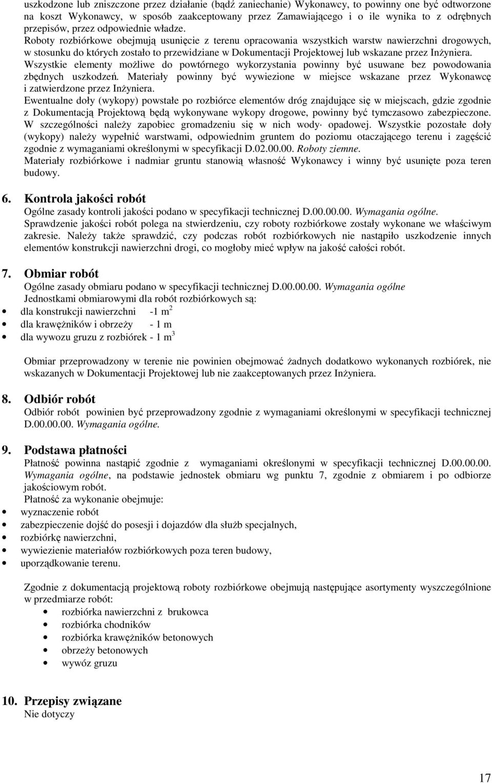 Roboty rozbiórkowe obejmują usunięcie z terenu opracowania wszystkich warstw nawierzchni drogowych, w stosunku do których zostało to przewidziane w Dokumentacji Projektowej lub wskazane przez