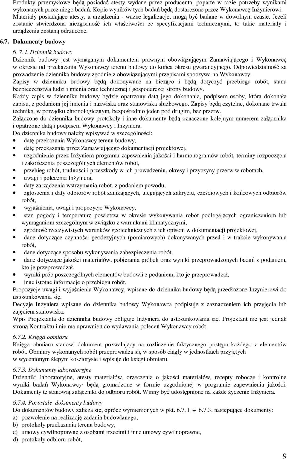 JeŜeli zostanie stwierdzona niezgodność ich właściwości ze specyfikacjami technicznymi, to takie materiały i urządzenia zostaną odrzucone. 6.7. Dokumenty budowy 6. 7. l.