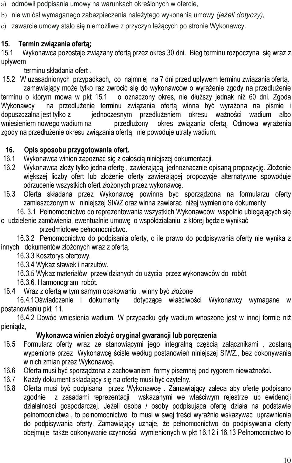 zamawiający może tylko raz zwrócić się do wykonawców o wyrażenie zgody na przedłużenie terminu o którym mowa w pkt 15.1 o oznaczony okres, nie dłuższy jednak niż 60 dni.