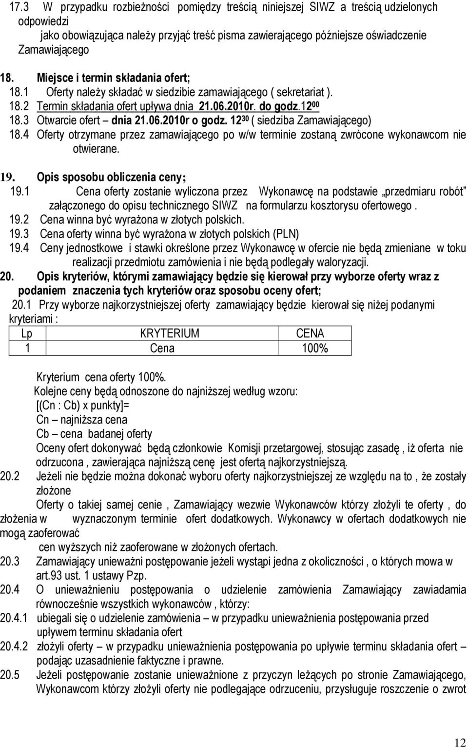 06.2010r o godz. 12 30 ( siedziba Zamawiającego) 18.4 Oferty otrzymane przez zamawiającego po w/w terminie zostaną zwrócone wykonawcom nie otwierane. 19. Opis sposobu obliczenia ceny; 19.