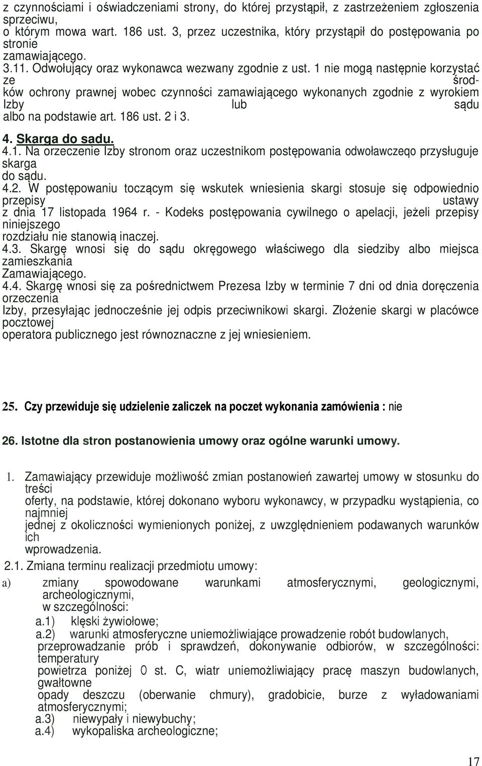 1 nie mogą następnie korzystać ze środków ochrony prawnej wobec czynności zamawiającego wykonanych zgodnie z wyrokiem Izby lub sądu albo na podstawie art. 186 ust. 2 i 3. 4. Skarga do sadu. 4.1. Na orzeczenie Izby stronom oraz uczestnikom postępowania odwoławczeqo przysługuje skarga do sądu.