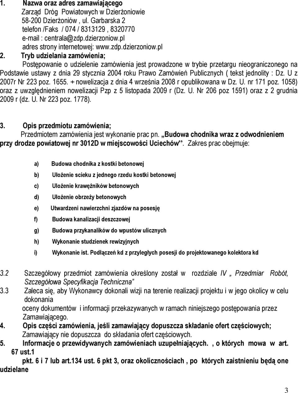 Tryb udzielania zamówienia; Postępowanie o udzielenie zamówienia jest prowadzone w trybie przetargu nieograniczonego na Podstawie ustawy z dnia 29 stycznia 2004 roku Prawo Zamówień Publicznych (