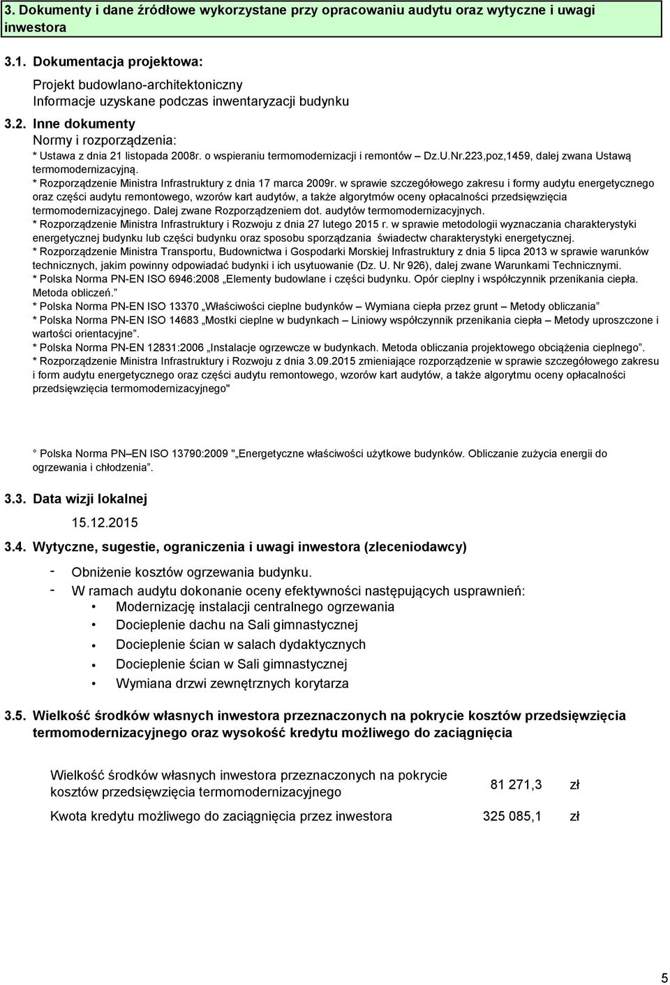 o wspieraniu termomodernizacji i remontów Dz.U.Nr.223,poz,1459, dalej zwana Ustawą termomodernizacyjną. * Rozporządzenie Ministra Infrastruktury z dnia 17 marca 2009r.