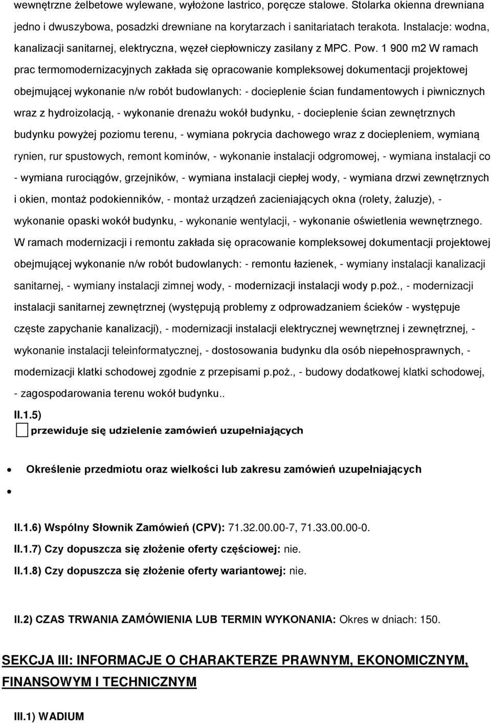 1 900 m2 W ramach prac termomodernizacyjnych zakłada się opracowanie kompleksowej dokumentacji projektowej obejmującej wykonanie n/w robót budowlanych: - docieplenie ścian fundamentowych i