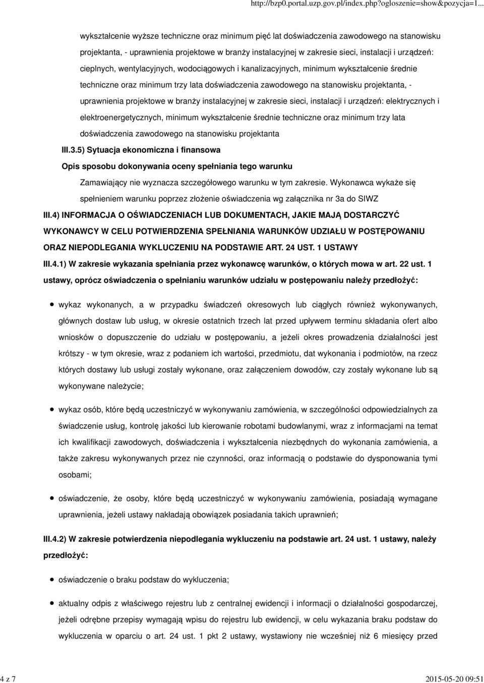 - uprawnienia projektowe w branży instalacyjnej w zakresie sieci, instalacji i urządzeń: elektrycznych i elektroenergetycznych, minimum wykształcenie średnie techniczne oraz minimum trzy lata