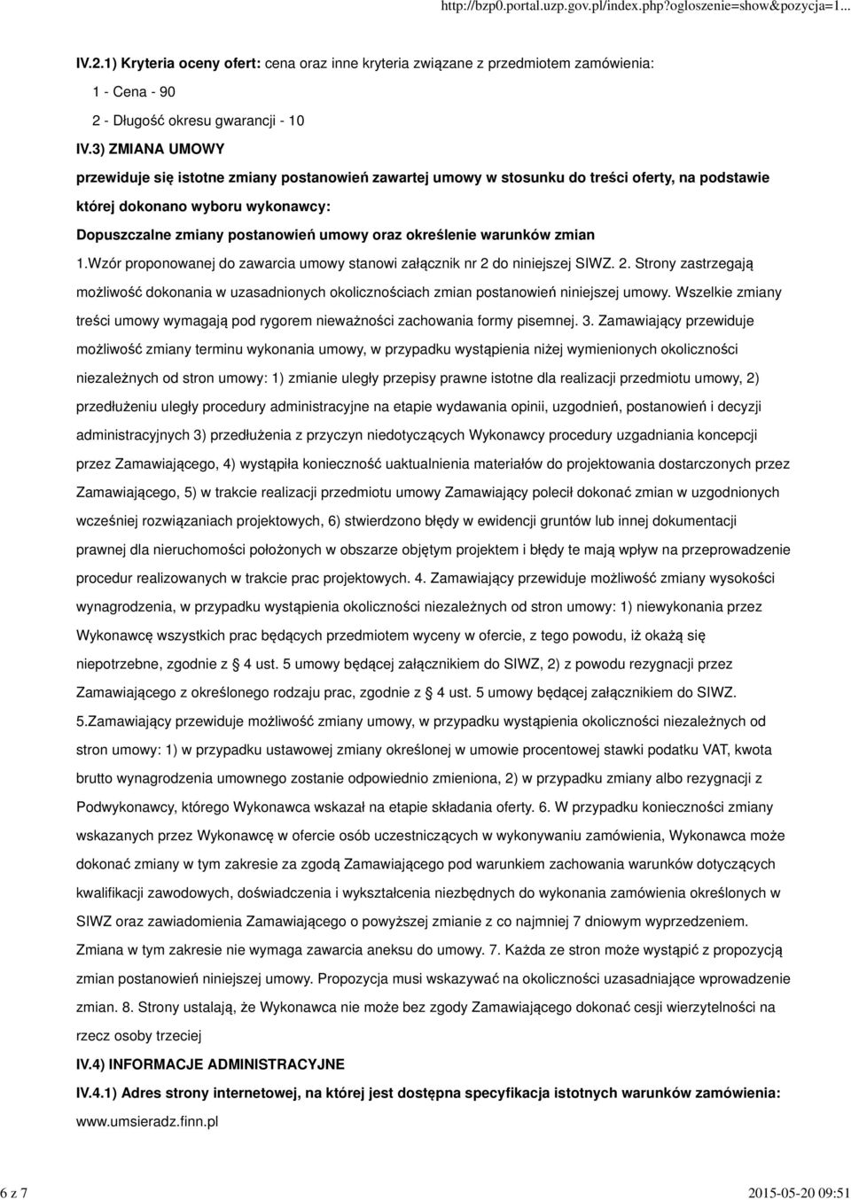 określenie warunków zmian 1.Wzór proponowanej do zawarcia umowy stanowi załącznik nr 2 do niniejszej SIWZ. 2. Strony zastrzegają możliwość dokonania w uzasadnionych okolicznościach zmian postanowień niniejszej umowy.