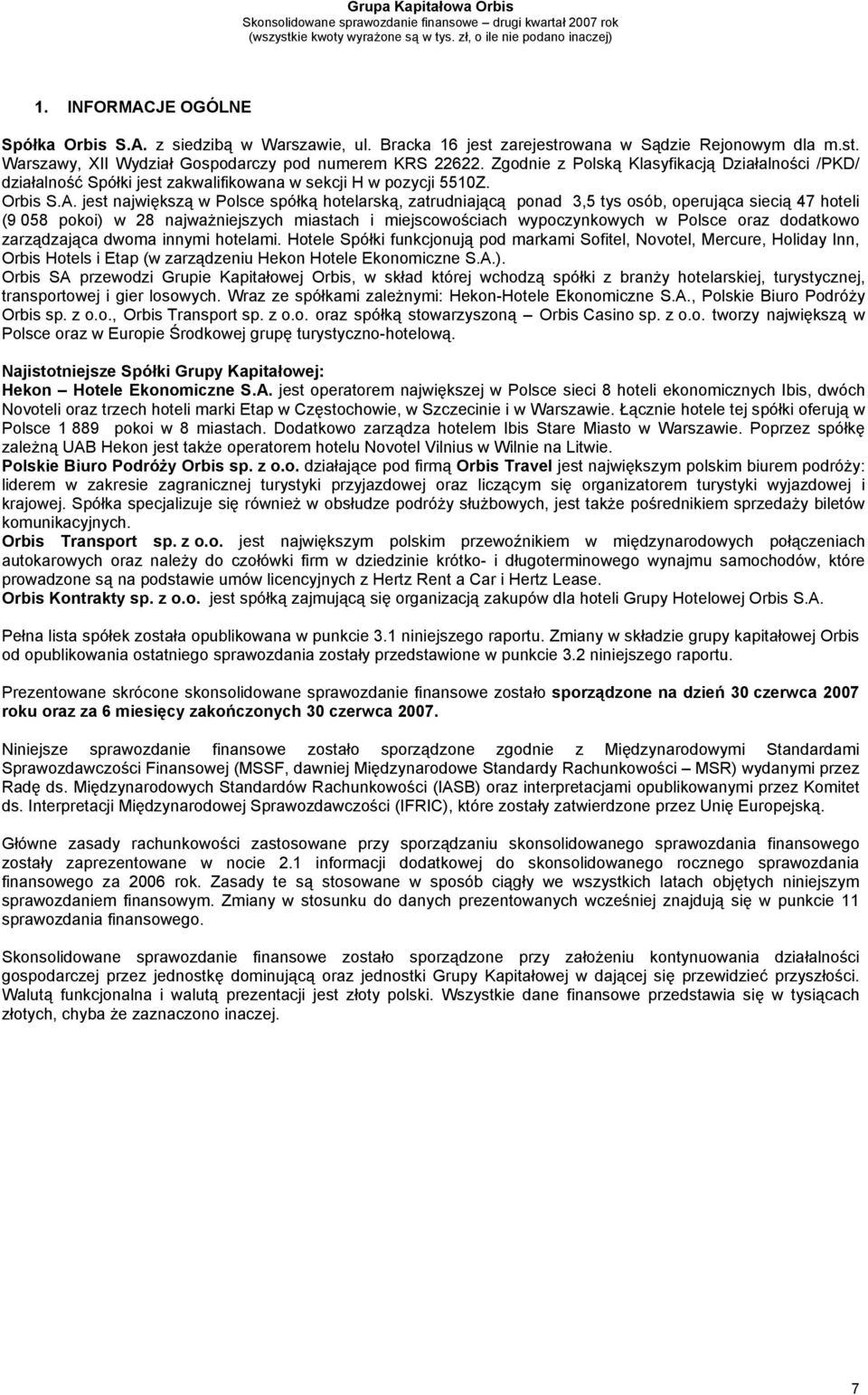 jest największą w Polsce spółką hotelarską, zatrudniającą ponad 3,5 tys osób, operująca siecią 47 hoteli (9 058 pokoi) w 28 najważniejszych miastach i miejscowościach wypoczynkowych w Polsce oraz