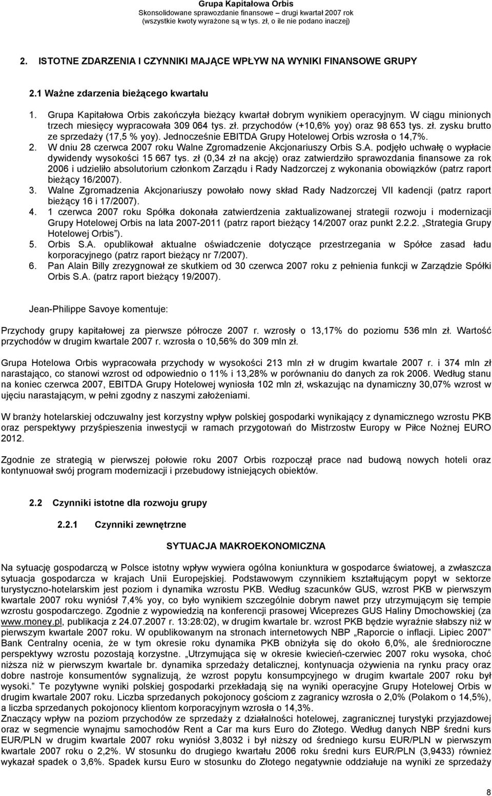 Jednocześnie EBITDA Grupy Hotelowej Orbis wzrosła o 14,7%. 2. W dniu 28 czerwca 2007 roku Walne Zgromadzenie Akcjonariuszy Orbis S.A. podjęło uchwałę o wypłacie dywidendy wysokości 15 667 tys.