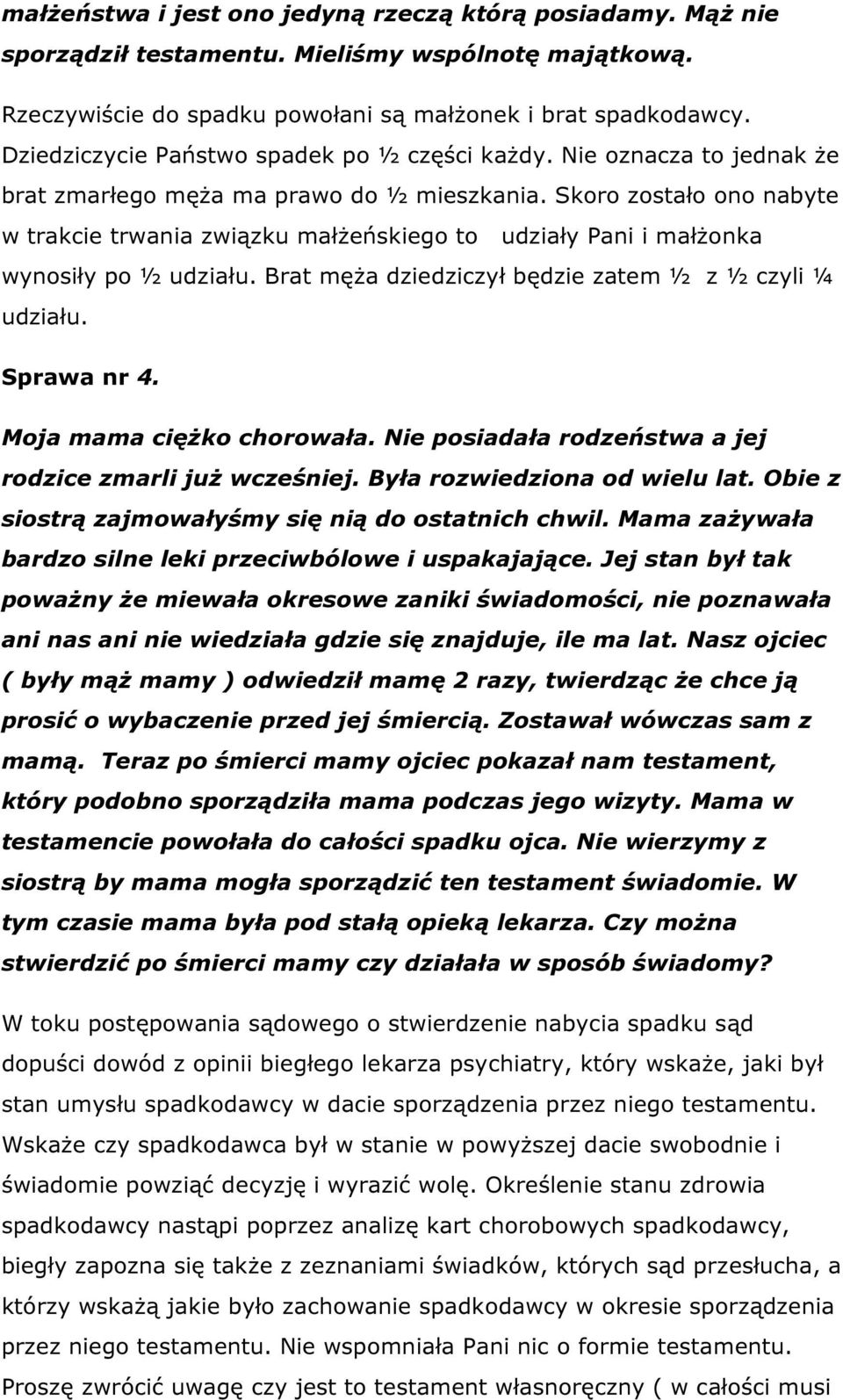 Skoro zostało ono nabyte w trakcie trwania związku małżeńskiego to udziały Pani i małżonka wynosiły po ½ udziału. Brat męża dziedziczył będzie zatem ½ z ½ czyli ¼ udziału. Sprawa nr 4.