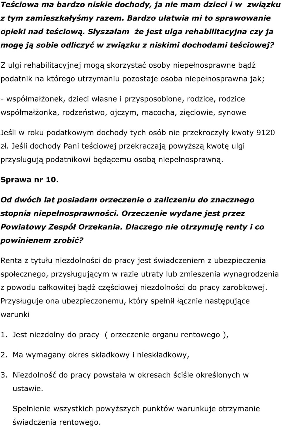 Z ulgi rehabilitacyjnej mogą skorzystać osoby niepełnosprawne bądź podatnik na którego utrzymaniu pozostaje osoba niepełnosprawna jak; - współmałżonek, dzieci własne i przysposobione, rodzice,