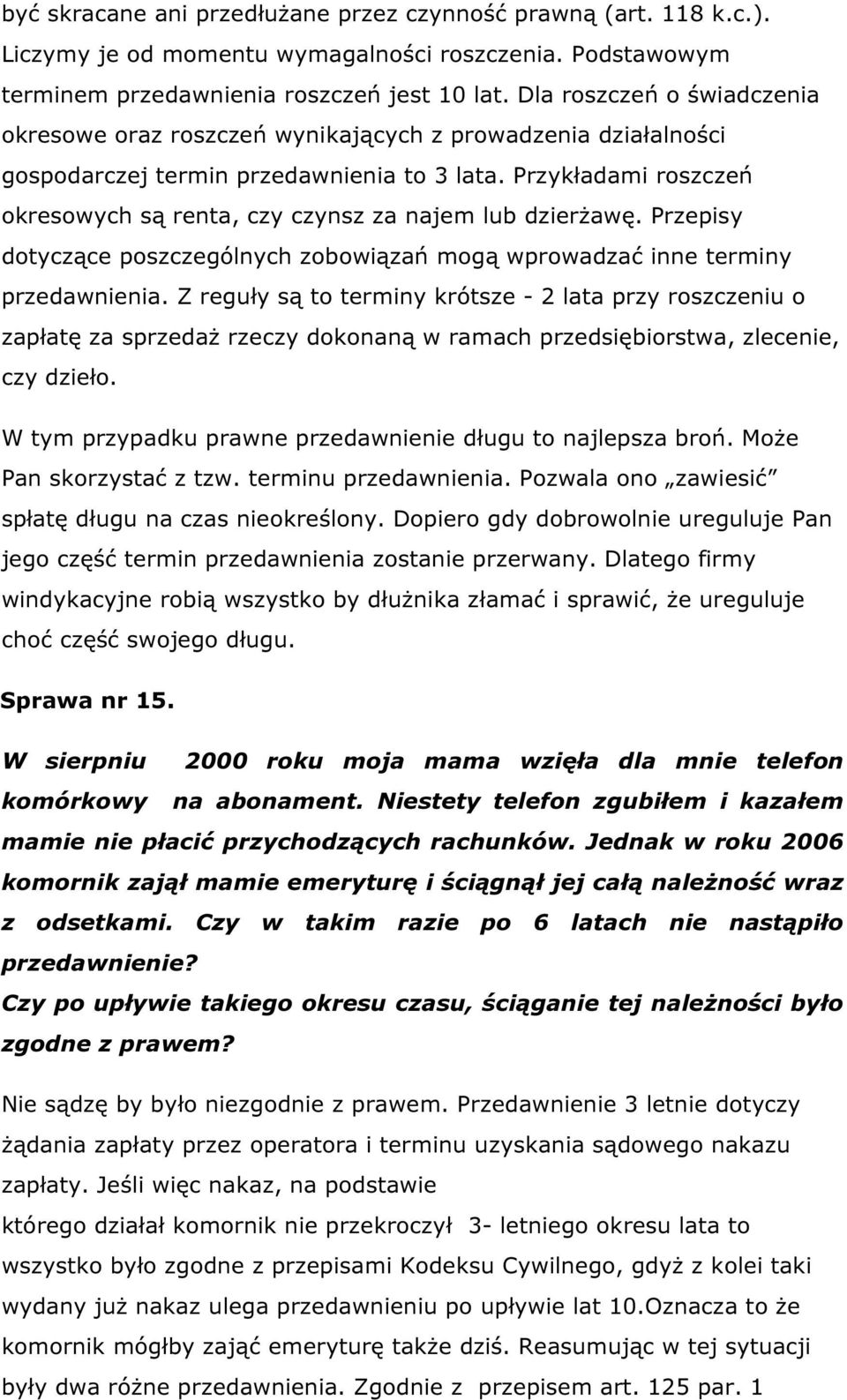 Przykładami roszczeń okresowych są renta, czy czynsz za najem lub dzierżawę. Przepisy dotyczące poszczególnych zobowiązań mogą wprowadzać inne terminy przedawnienia.