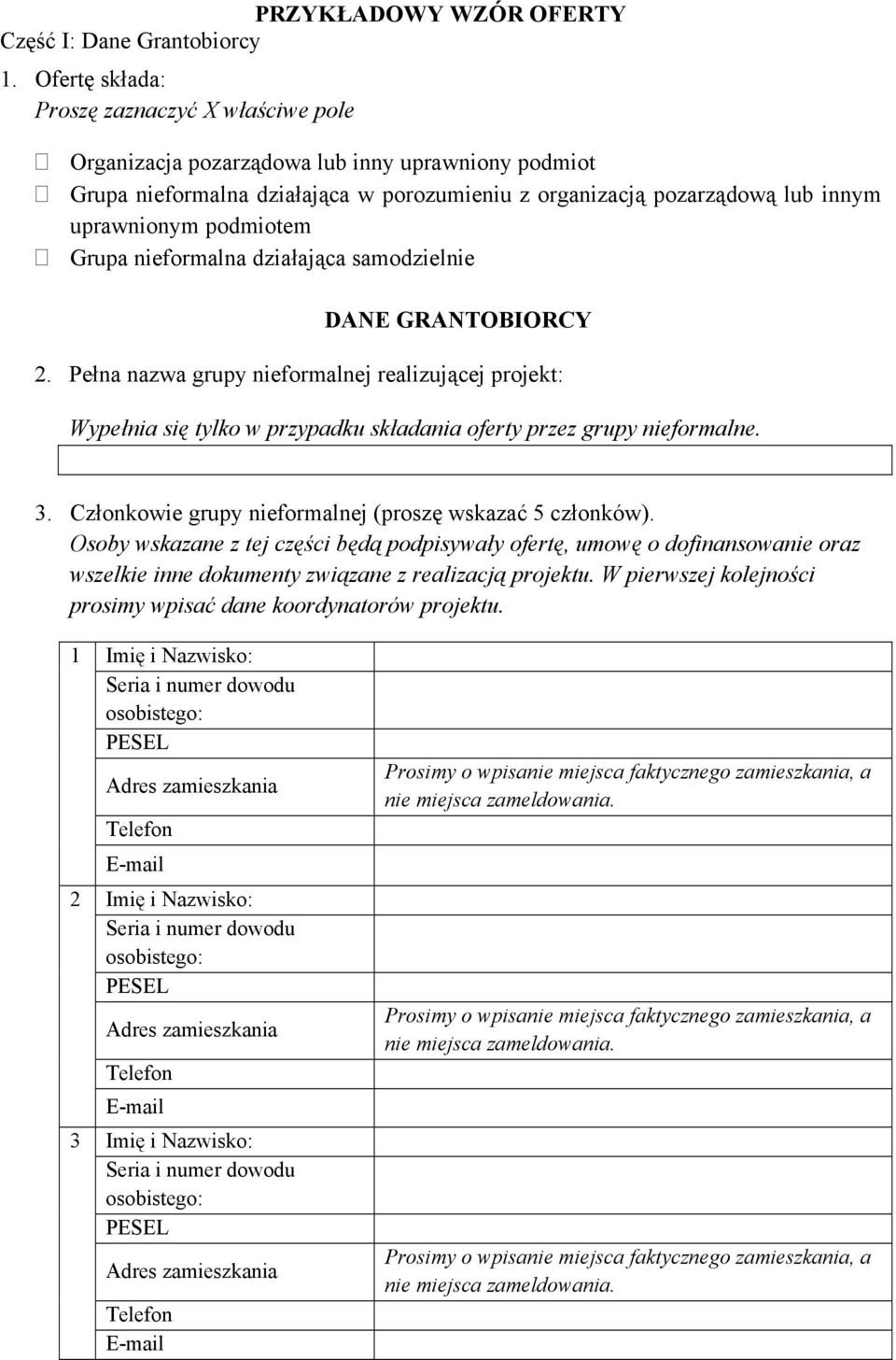 podmiotem Grupa nieformalna działająca samodzielnie DANE GRANTOBIORCY 2. Pełna nazwa grupy nieformalnej realizującej projekt: Wypełnia się tylko w przypadku składania oferty przez grupy nieformalne.