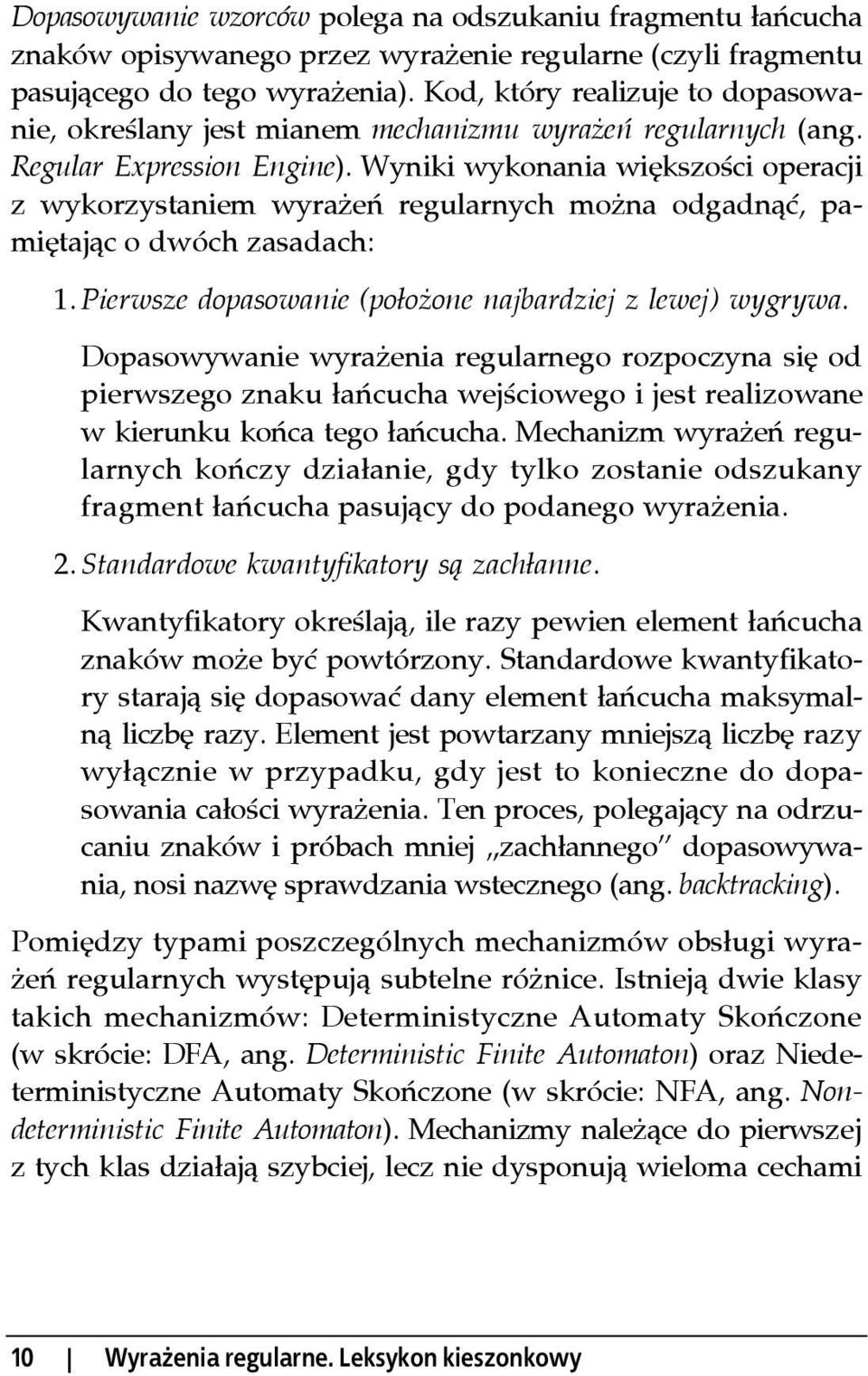 Wyniki wykonania większości operacji z wykorzystaniem wyrażeń regularnych można odgadnąć, pamiętając o dwóch zasadach: 1. Pierwsze dopasowanie (położone najbardziej z lewej) wygrywa.