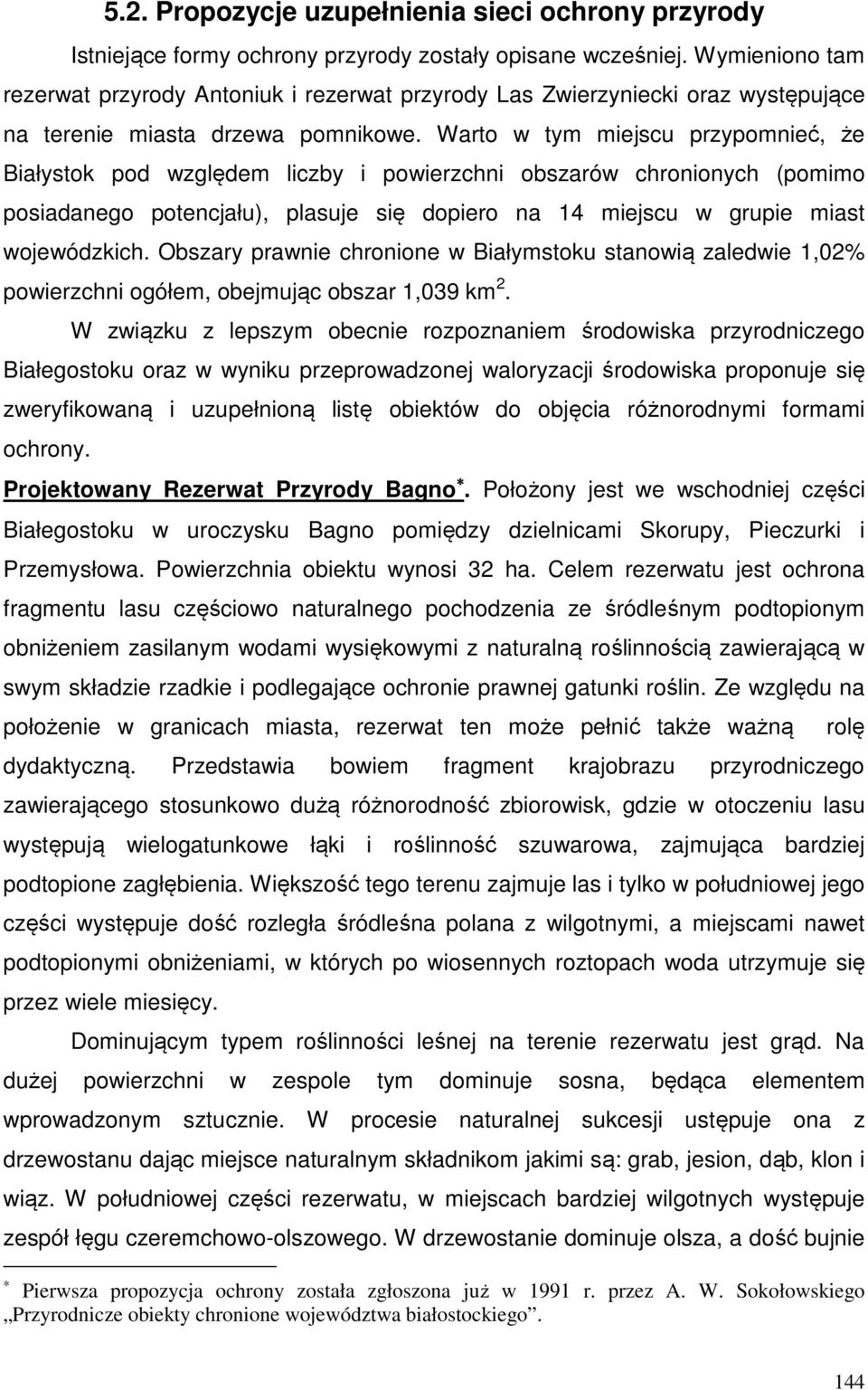 Warto w tym miejscu przypomnieć, że Białystok pod względem liczby i powierzchni obszarów chronionych (pomimo posiadanego potencjału), plasuje się dopiero na 14 miejscu w grupie miast wojewódzkich.