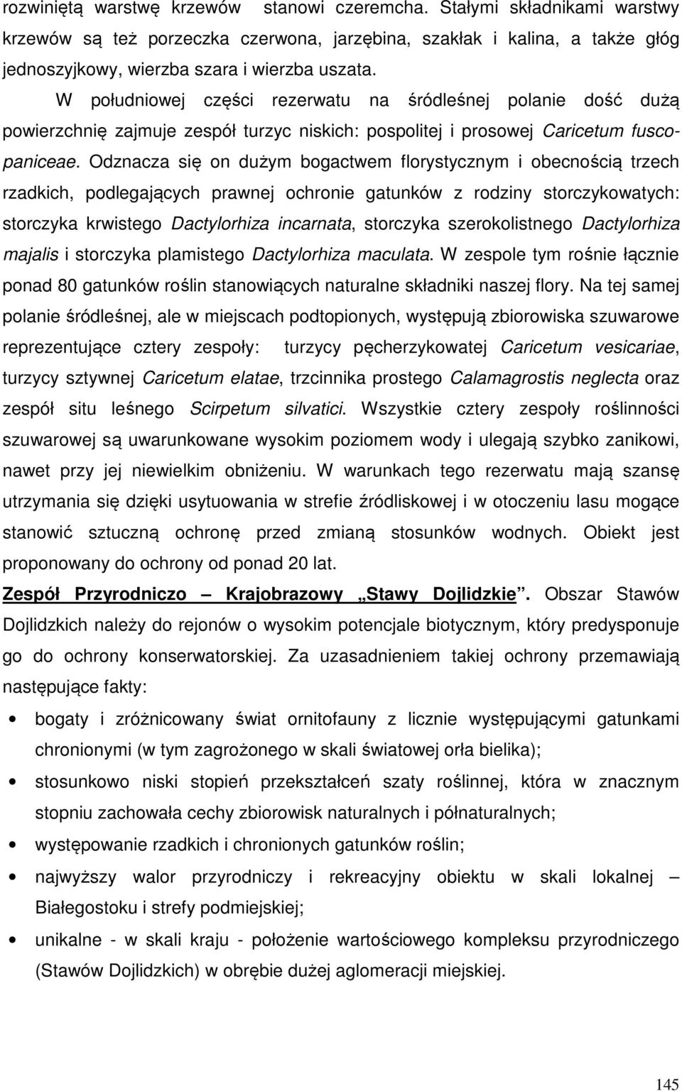 Odznacza się on dużym bogactwem florystycznym i obecnością trzech rzadkich, podlegających prawnej ochronie gatunków z rodziny storczykowatych: storczyka krwistego Dactylorhiza incarnata, storczyka