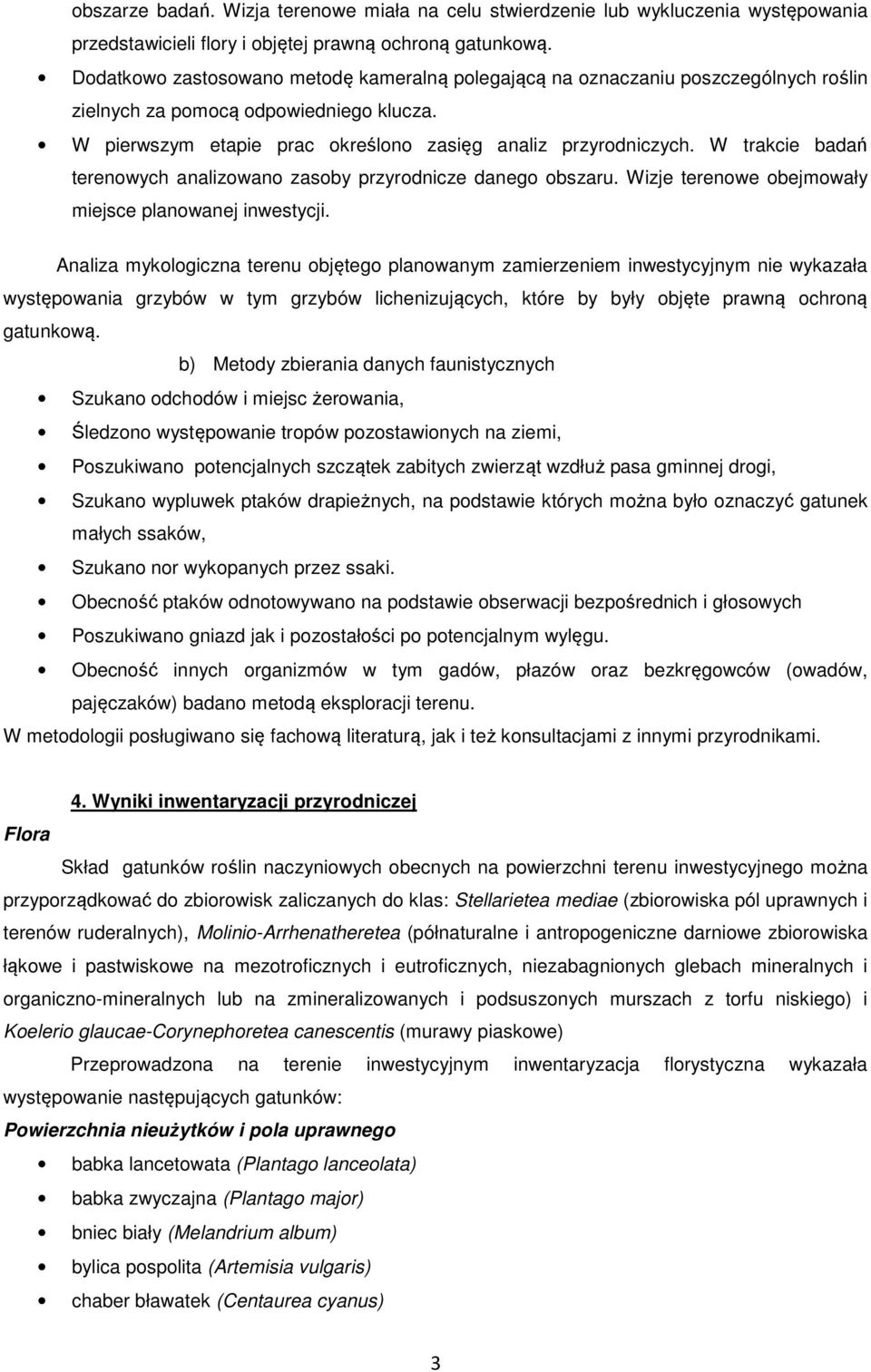 W trakcie badań terenowych analizowano zasoby przyrodnicze danego obszaru. Wizje terenowe obejmowały miejsce planowanej inwestycji.