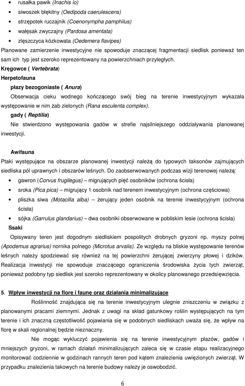 Kręgowce ( Vertebrata) Herpetofauna płazy bezogoniaste ( Anura) Obserwacja cieku wodnego kończącego swój bieg na terenie inwestycyjnym wykazała występowanie w nim żab zielonych (Rana esculenta