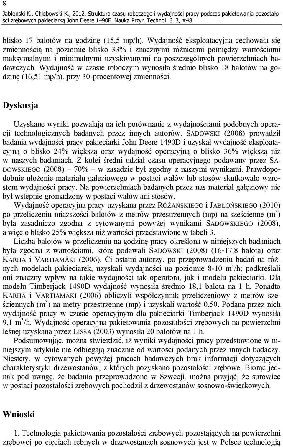 badawczych. Wydajność w czasie roboczym wynosiła średnio blisko 18 balotów na godzinę (16,51 mp/h), przy 30-procentowej zmienności.