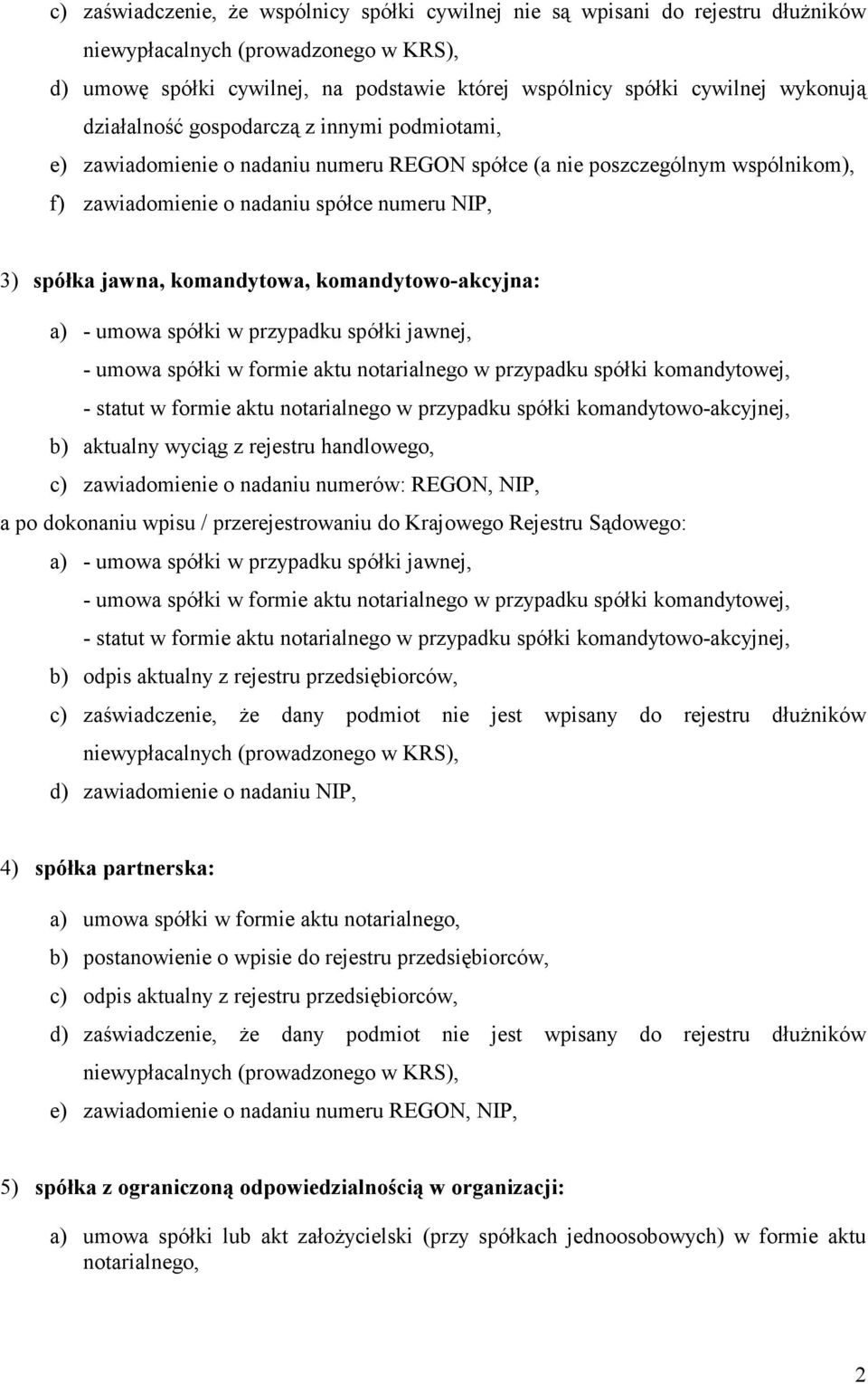 umowa spółki w przypadku spółki jawnej, - umowa spółki w formie aktu notarialnego w przypadku spółki komandytowej, - statut w formie aktu notarialnego w przypadku spółki komandytowo-akcyjnej, b)