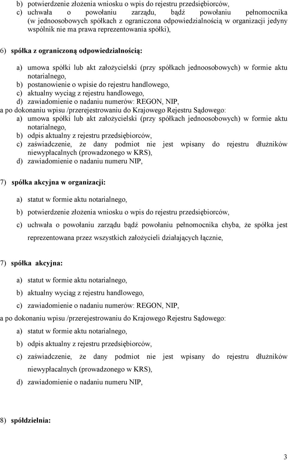 notarialnego, b) postanowienie o wpisie do rejestru handlowego, c) aktualny wyciąg z rejestru handlowego, d) zawiadomienie o nadaniu numerów: REGON, NIP, a) umowa spółki lub akt załoŝycielski (przy