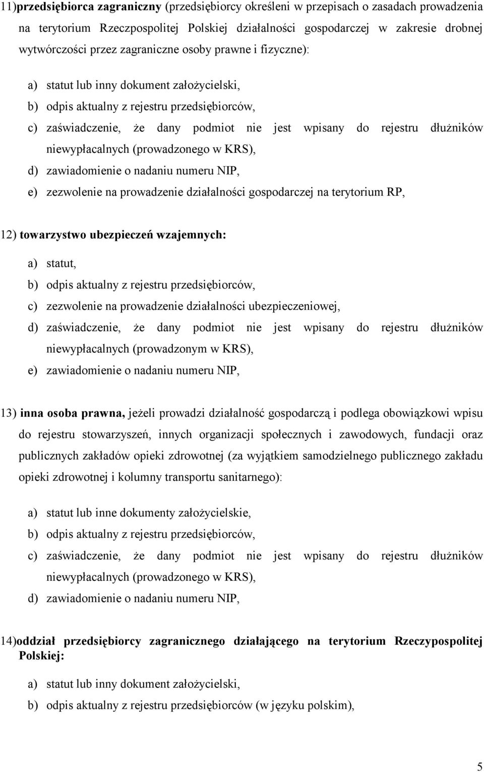 zezwolenie na prowadzenie działalności ubezpieczeniowej, d) zaświadczenie, Ŝe dany podmiot nie jest wpisany do rejestru dłuŝników niewypłacalnych (prowadzonym w KRS), e) zawiadomienie o nadaniu