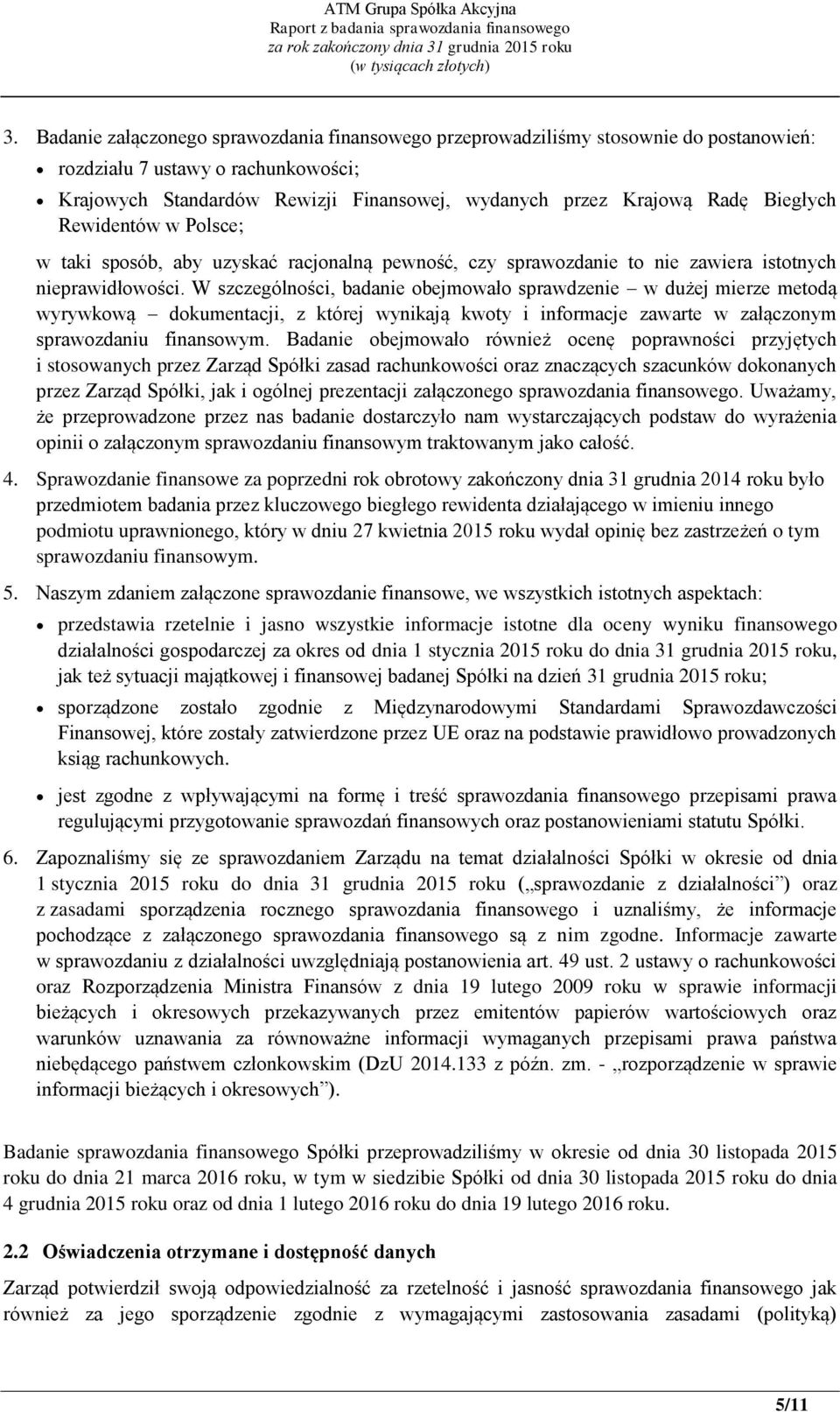 W szczególności, badanie obejmowało sprawdzenie w dużej mierze metodą wyrywkową dokumentacji, z której wynikają kwoty i informacje zawarte w załączonym sprawozdaniu finansowym.