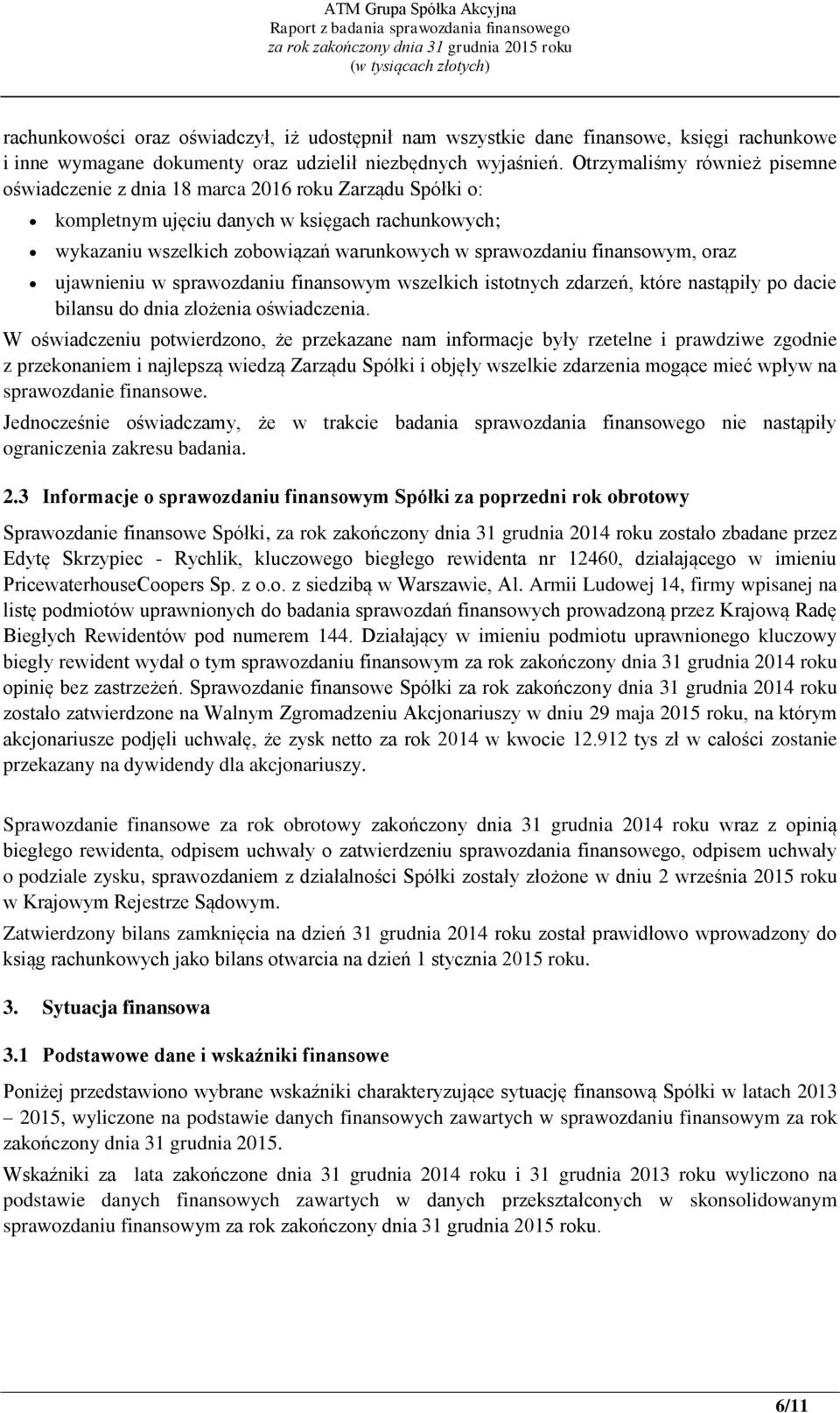 finansowym, oraz ujawnieniu w sprawozdaniu finansowym wszelkich istotnych zdarzeń, które nastąpiły po dacie bilansu do dnia złożenia oświadczenia.