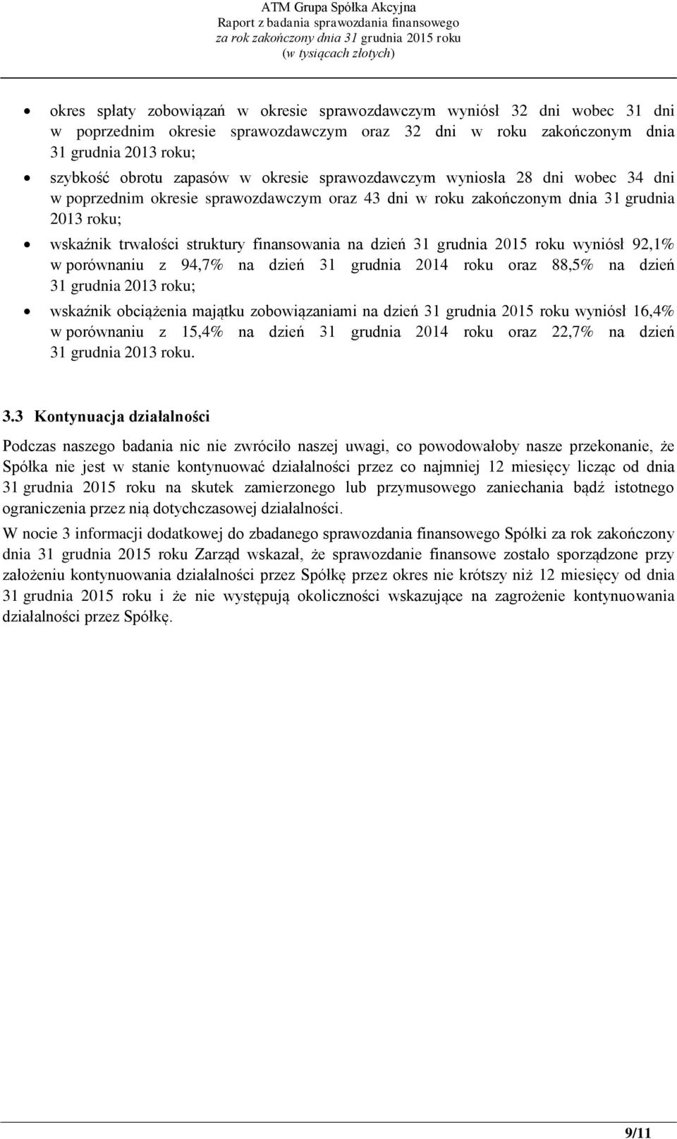 grudnia 2015 roku wyniósł 92,1% w porównaniu z 94,7% na dzień 31 grudnia 2014 roku oraz 88,5% na dzień 31 grudnia 2013 roku; wskaźnik obciążenia majątku zobowiązaniami na dzień 31 grudnia 2015 roku