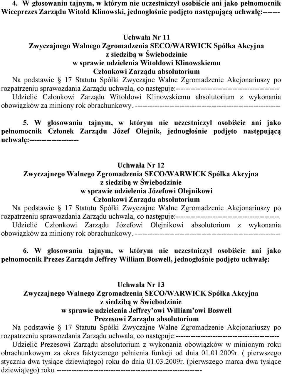 Zgromadzenie Akcjonariuszy po rozpatrzeniu sprawozdania Zarządu uchwala, co następuje:------------------------------------------ Udzielić Członkowi Zarządu Witoldowi Klinowskiemu absolutorium z