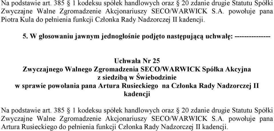 W głosowaniu jawnym jednogłośnie podjęto następującą uchwałę: --------------- Uchwała Nr 25 Zwyczajnego Walnego Zgromadzenia SECO/WARWICK Spółka Akcyjna z siedzibą w Świebodzinie w