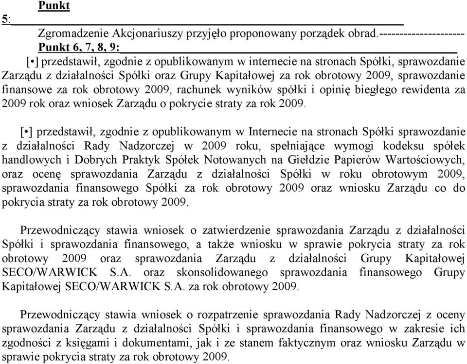 2009, sprawozdanie finansowe za rok obrotowy 2009, rachunek wyników spółki i opinię biegłego rewidenta za 2009 rok oraz wniosek Zarządu o pokrycie straty za rok 2009.