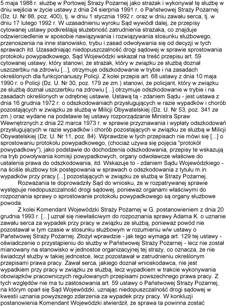 W uzasadnieniu wyroku Sąd wywiódł dalej, że przepisy cytowanej ustawy podkreślają służebność zatrudnienia strażaka, co znajduje odzwierciedlenie w sposobie nawiązywania i rozwiązywania stosunku