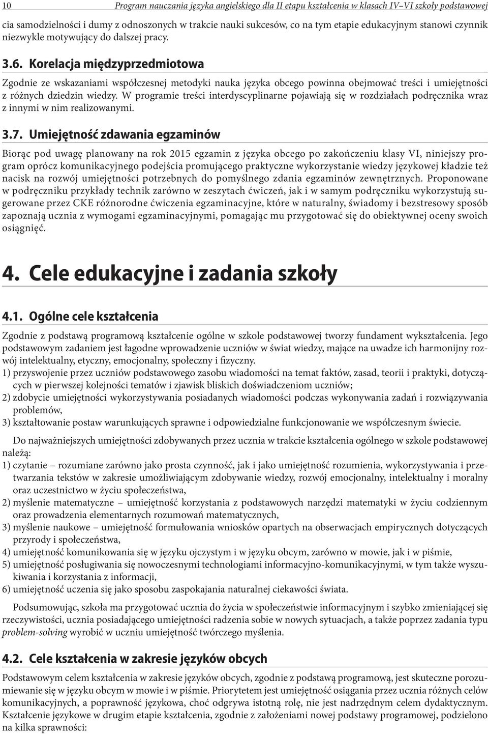 Korelacja międzyprzedmiotowa Zgodnie ze wskazaniami współczesnej metodyki nauka języka obcego powinna obejmować treści i umiejętności z różnych dziedzin wiedzy.