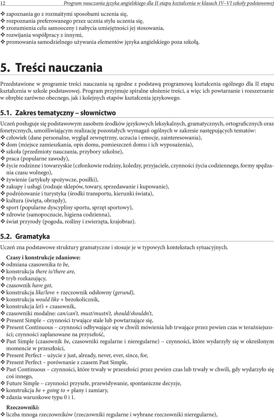 Treści nauczania Przedstawione w programie treści nauczania są zgodne z podstawą programową kształcenia ogólnego dla II etapu kształcenia w szkole podstawowej.