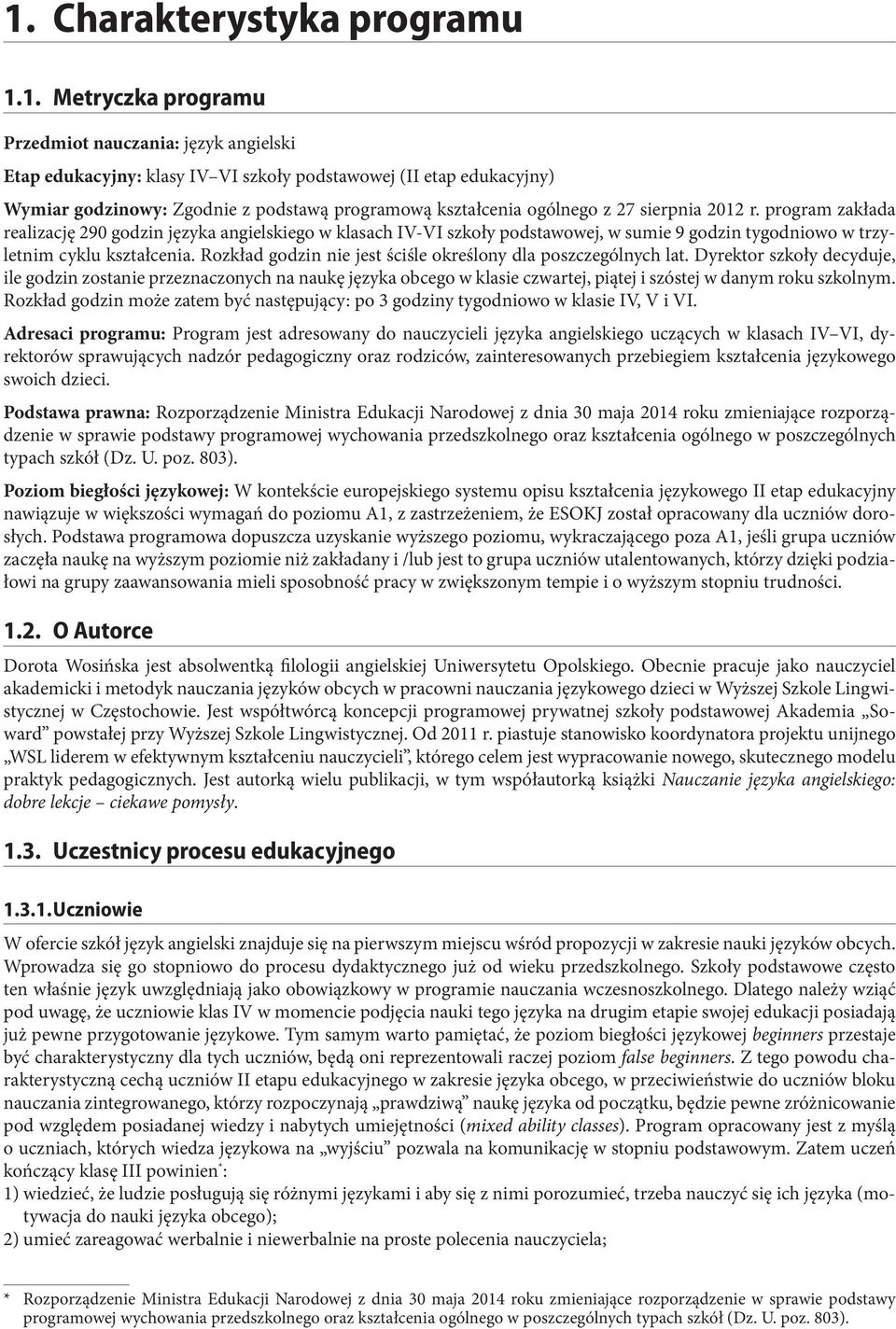 program zakłada realizację 290 godzin języka angielskiego w klasach IV-VI szkoły podstawowej, w sumie 9 godzin tygodniowo w trzyletnim cyklu kształcenia.