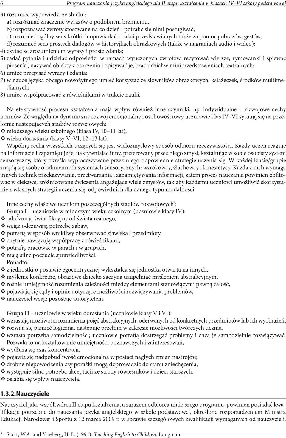 dialogów w historyjkach obrazkowych (także w nagraniach audio i wideo); 4) czytać ze zrozumieniem wyrazy i proste zdania; 5) zadać pytania i udzielać odpowiedzi w ramach wyuczonych zwrotów, recytować