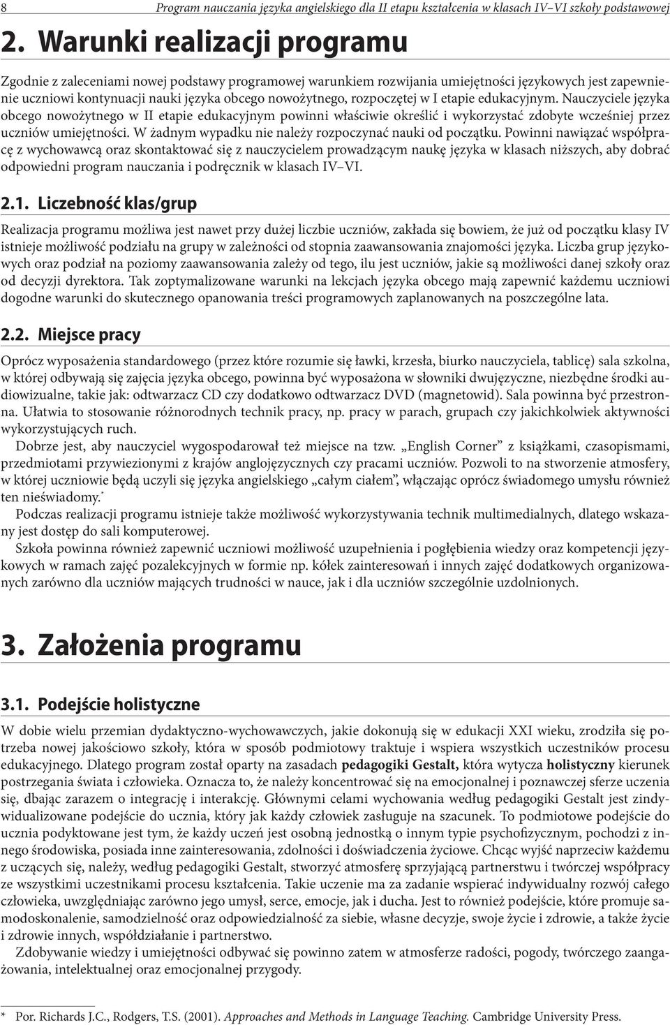 rozpoczętej w I etapie edukacyjnym. Nauczyciele języka obcego nowożytnego w II etapie edukacyjnym powinni właściwie określić i wykorzystać zdobyte wcześniej przez uczniów umiejętności.