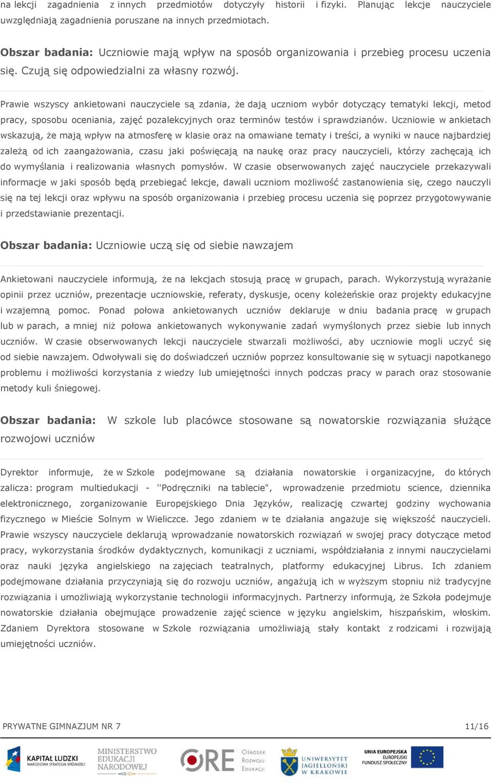 Prawie wszyscy ankietowani nauczyciele są zdania, że dają uczniom wybór dotyczący tematyki lekcji, metod pracy, sposobu oceniania, zajęć pozalekcyjnych oraz terminów testów i sprawdzianów.