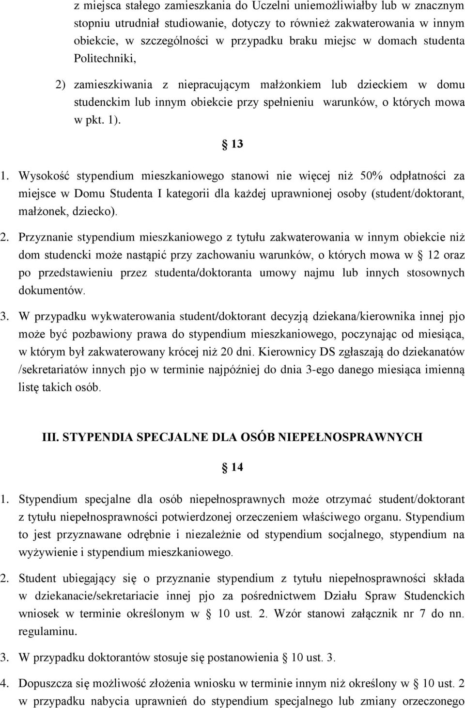 Wysokość stypendium mieszkaniowego stanowi nie więcej niż 50% odpłatności za miejsce w Domu Studenta I kategorii dla każdej uprawnionej osoby (student/doktorant, małżonek, dziecko). 2.