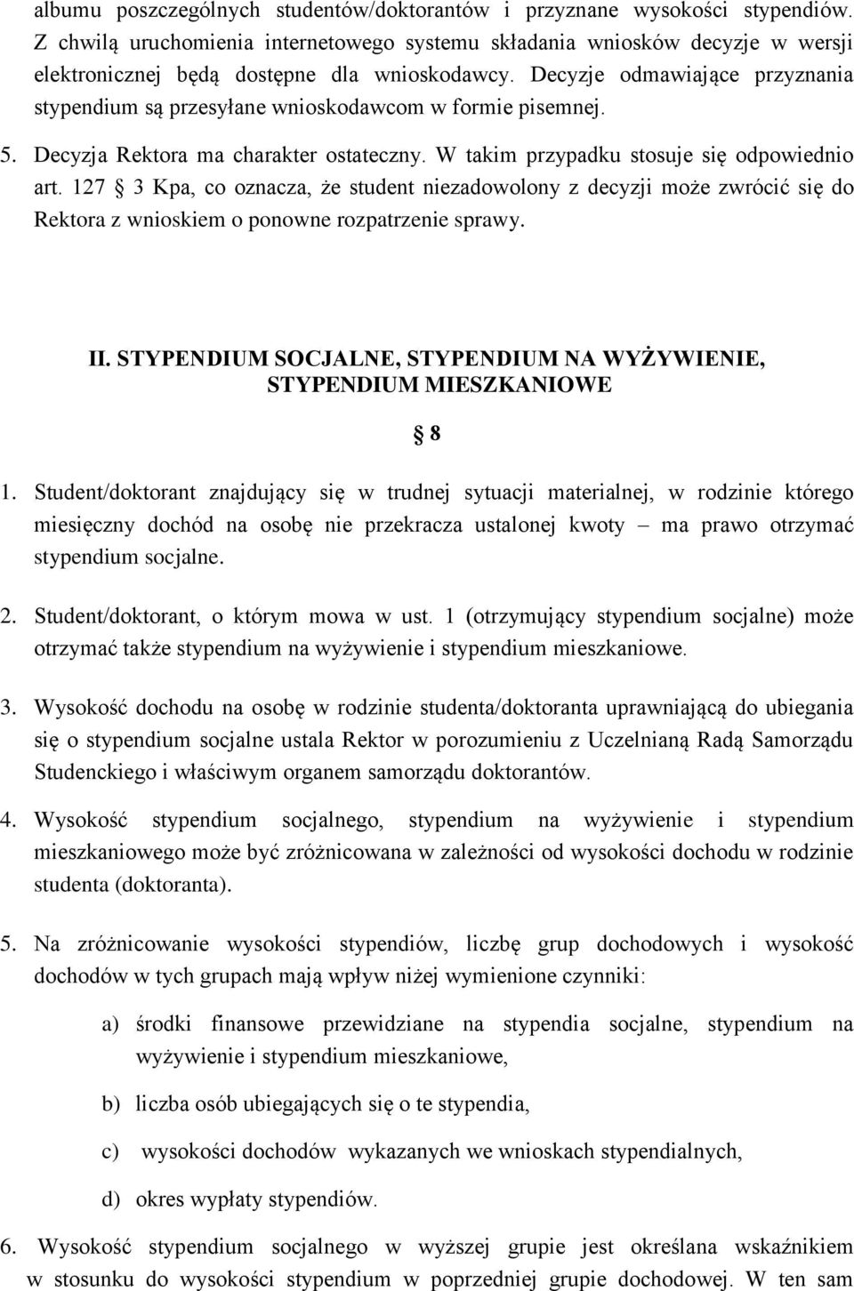 Decyzje odmawiające przyznania stypendium są przesyłane wnioskodawcom w formie pisemnej. 5. Decyzja Rektora ma charakter ostateczny. W takim przypadku stosuje się odpowiednio art.