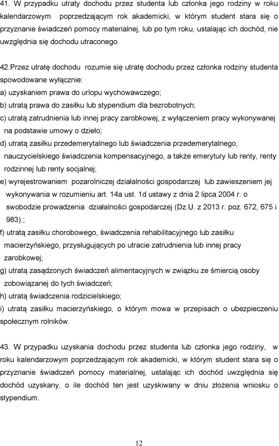 Przez utratę dochodu rozumie się utratę dochodu przez członka rodziny studenta spowodowane wyłącznie: a) uzyskaniem prawa do urlopu wychowawczego; b) utratą prawa do zasiłku lub stypendium dla