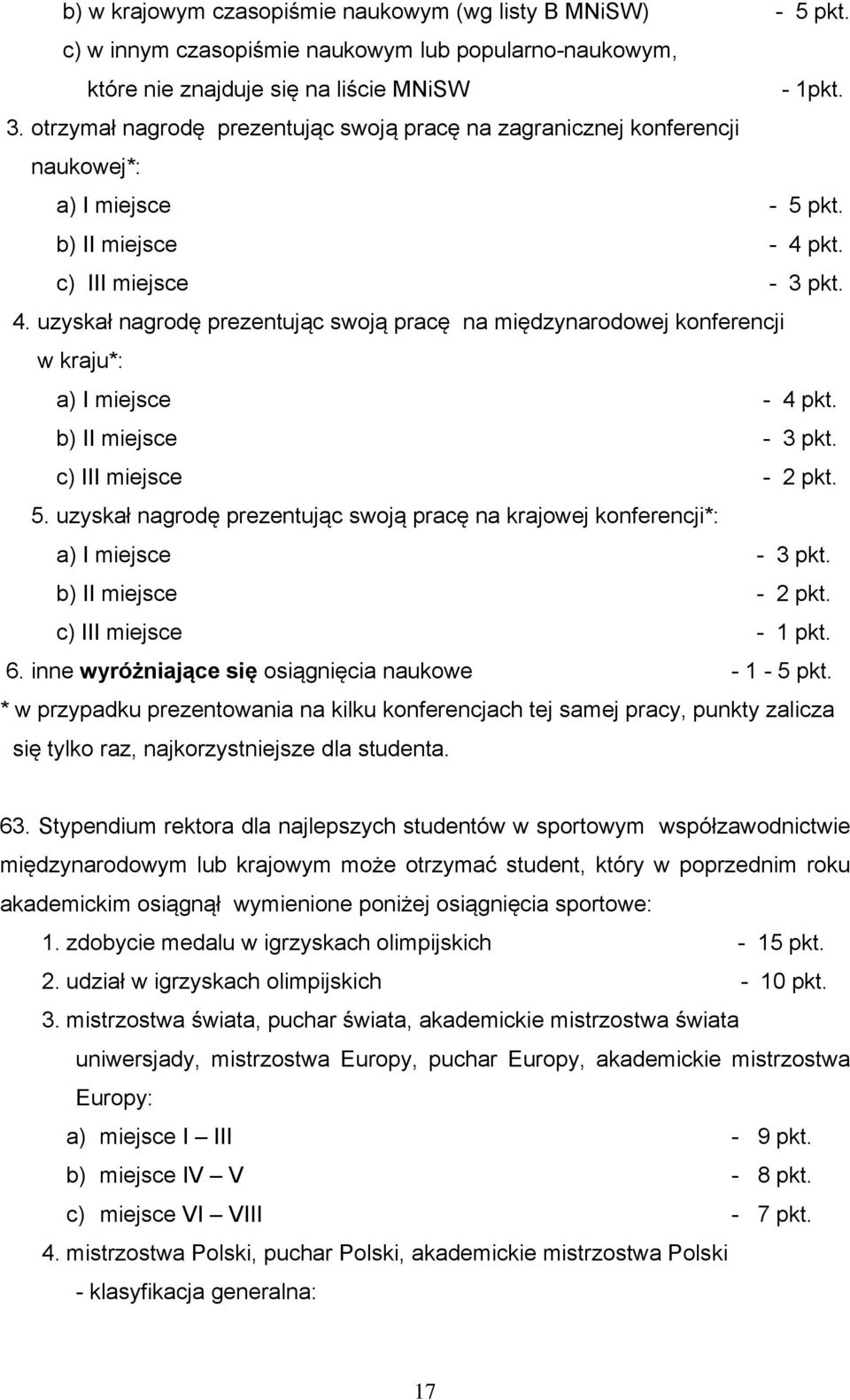 pkt. c) III miejsce - 3 pkt. 4. uzyskał nagrodę prezentując swoją pracę na międzynarodowej konferencji w kraju*: a) I miejsce - 4 pkt. b) II miejsce - 3 pkt. c) III miejsce - 2 pkt. 5.