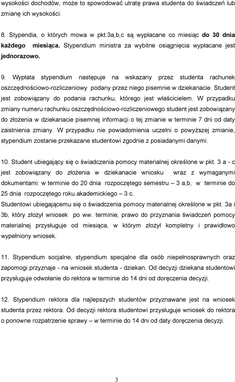 Wypłata stypendium następuje na wskazany przez studenta rachunek oszczędnościowo-rozliczeniowy podany przez niego pisemnie w dziekanacie.