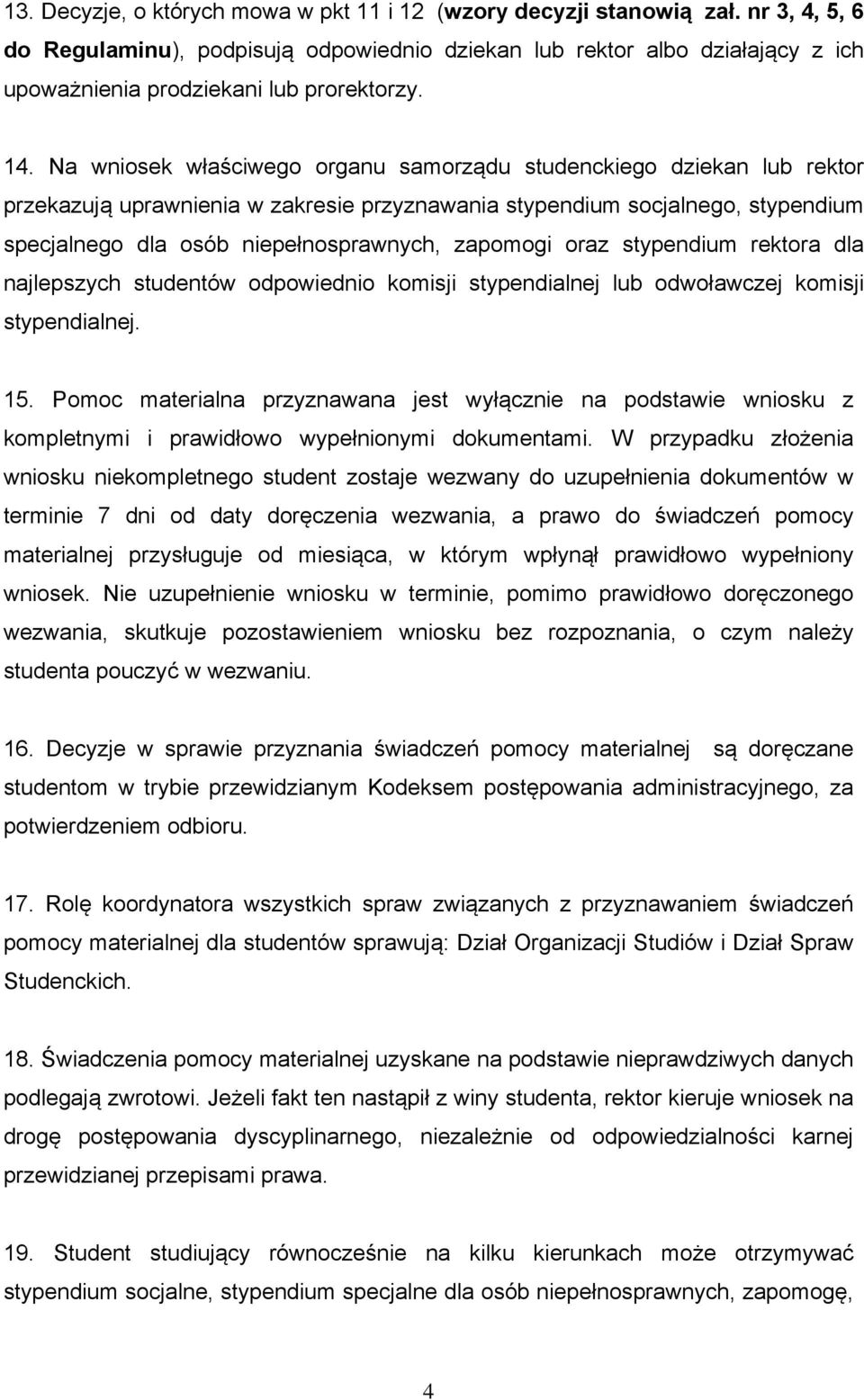 Na wniosek właściwego organu samorządu studenckiego dziekan lub rektor przekazują uprawnienia w zakresie przyznawania stypendium socjalnego, stypendium specjalnego dla osób niepełnosprawnych,