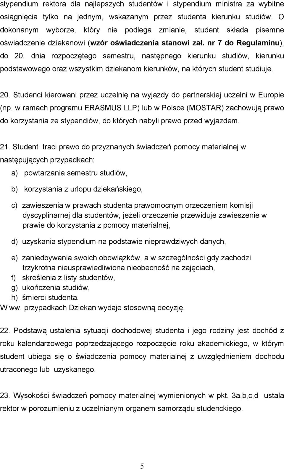 dnia rozpoczętego semestru, następnego kierunku studiów, kierunku podstawowego oraz wszystkim dziekanom kierunków, na których student studiuje. 20.