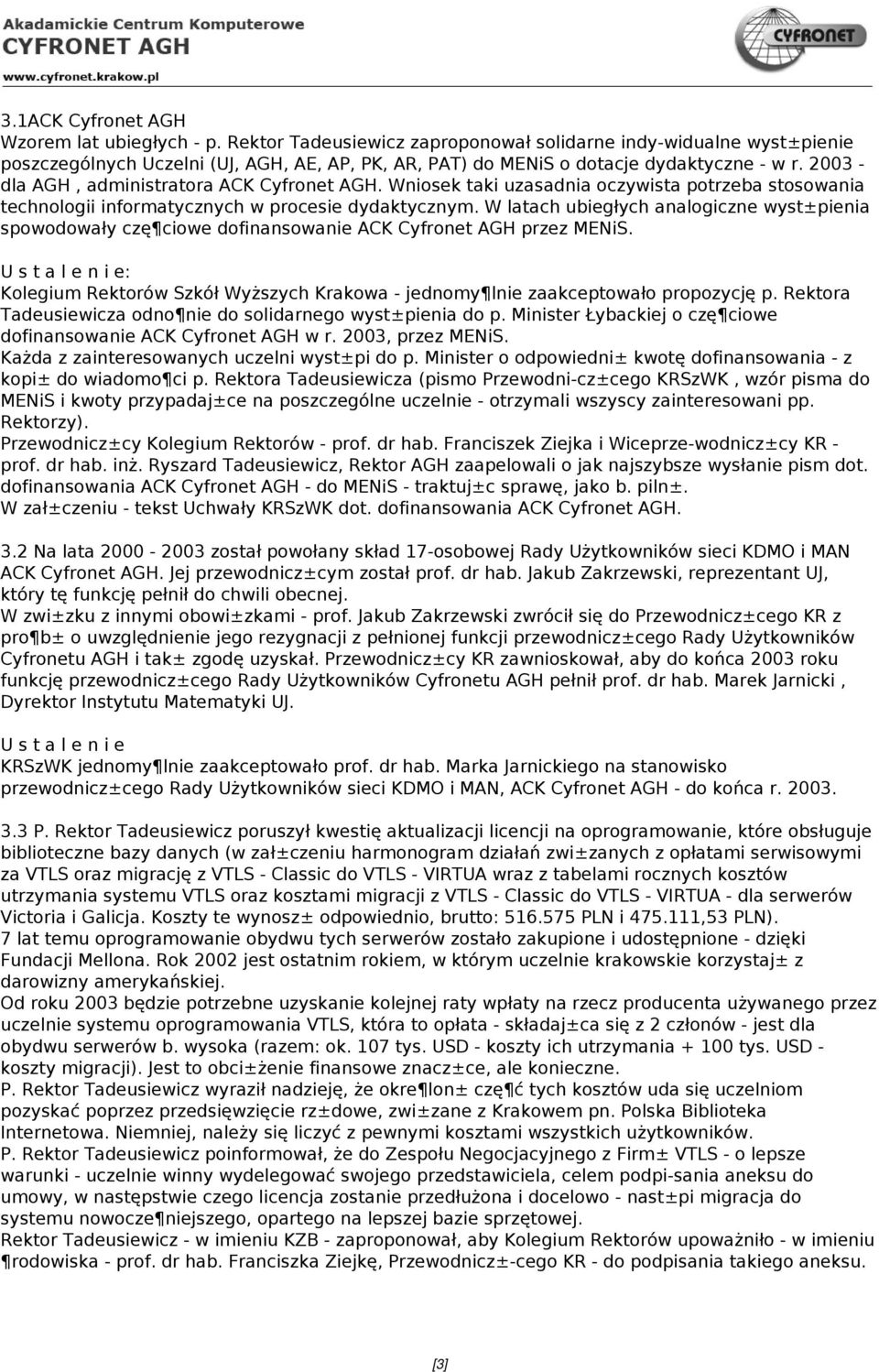 2003 - dla AGH, administratora ACK Cyfronet AGH. Wniosek taki uzasadnia oczywista potrzeba stosowania technologii informatycznych w procesie dydaktycznym.