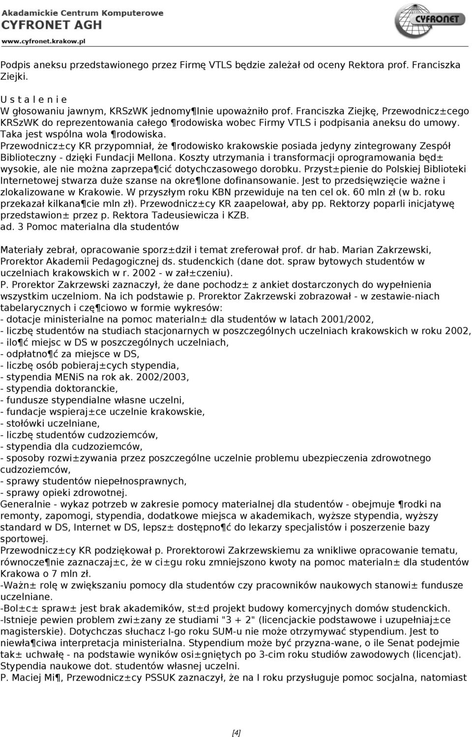 Przewodnicz±cy KR przypomniał, że rodowisko krakowskie posiada jedyny zintegrowany Zespół Biblioteczny - dzięki Fundacji Mellona.