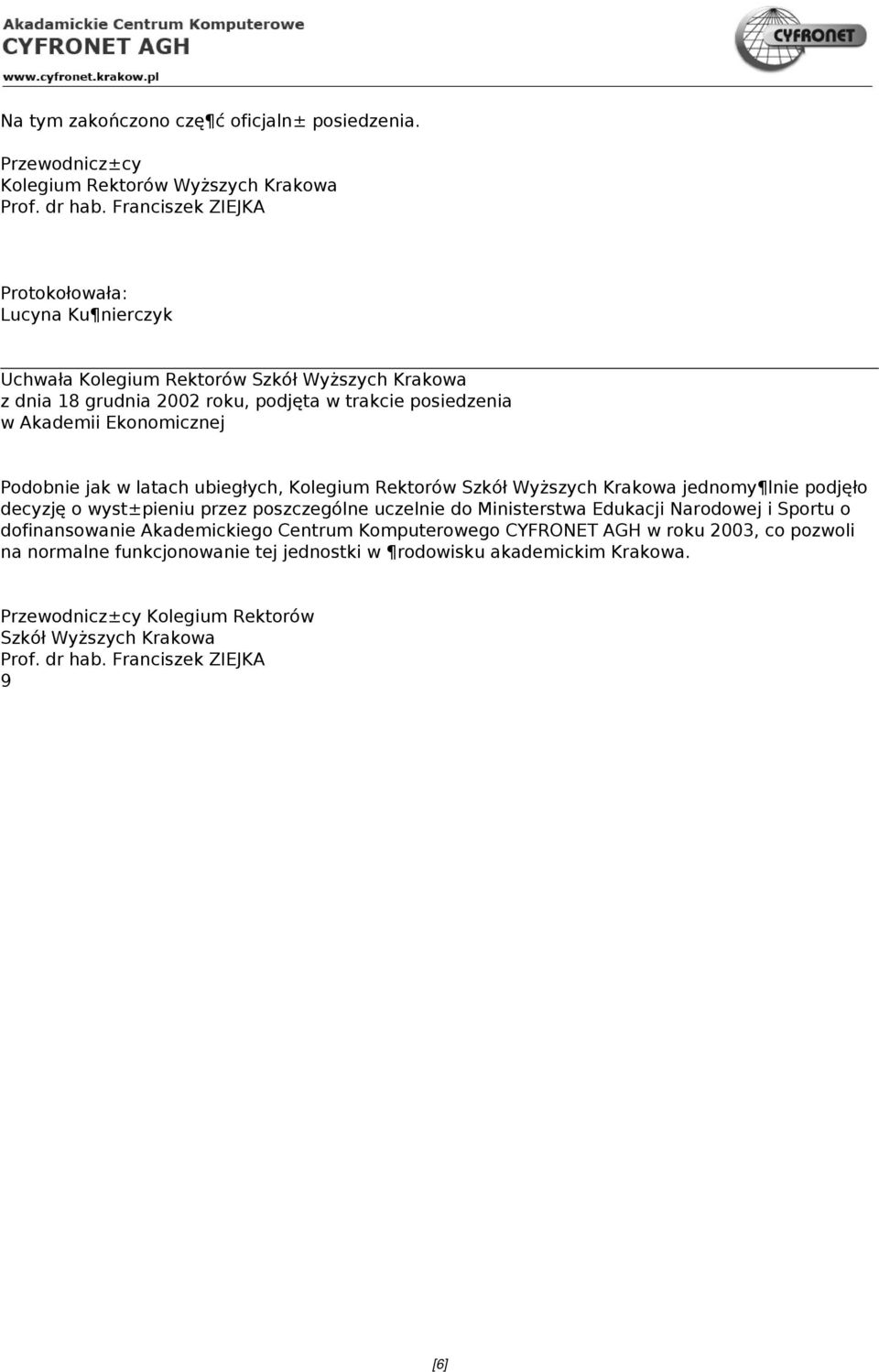 jak w latach ubiegłych, Kolegium Rektorów Szkół Wyższych Krakowa jednomy lnie podjęło decyzję o wyst±pieniu przez poszczególne uczelnie do Ministerstwa Edukacji Narodowej i Sportu o
